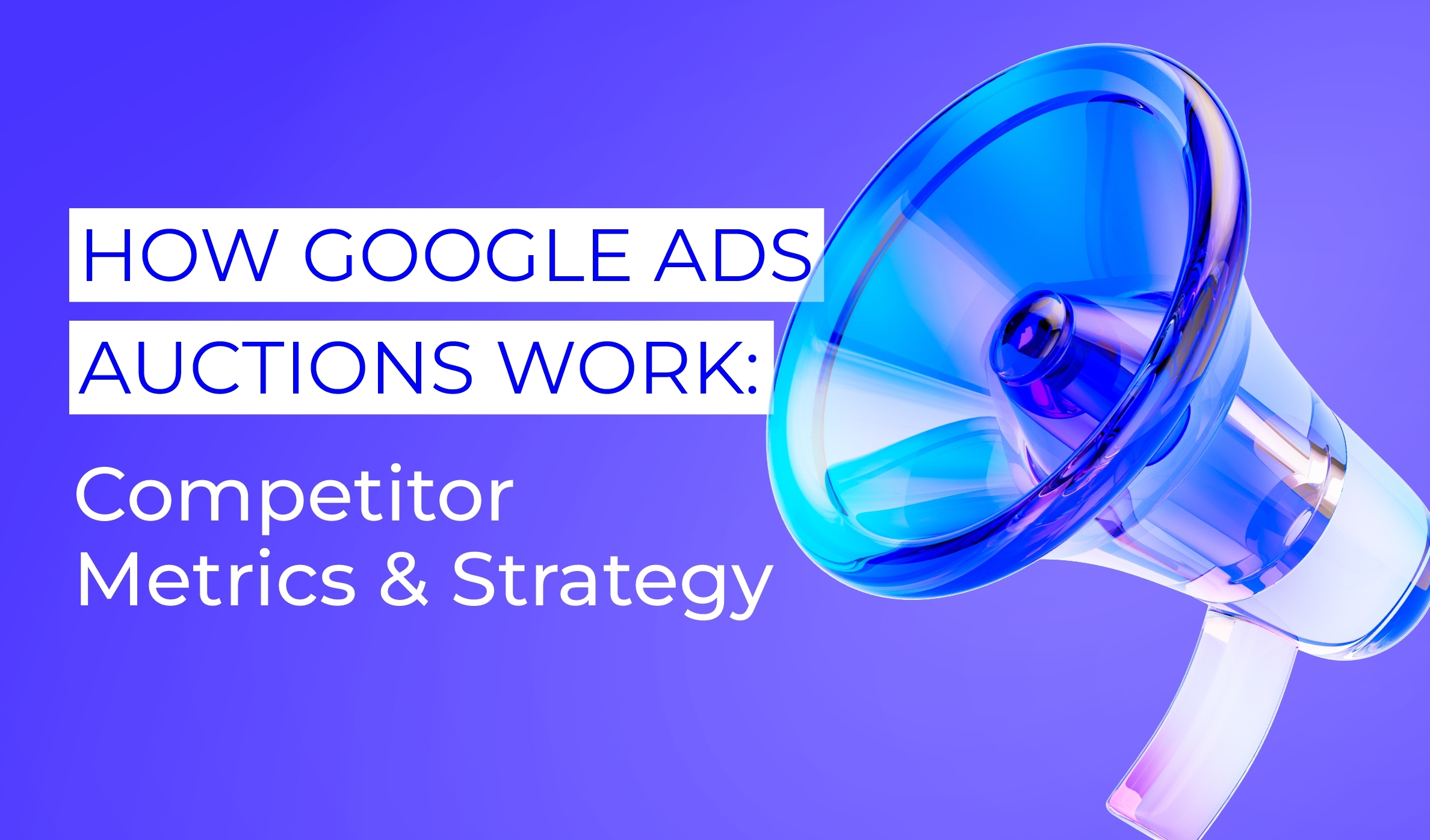 How Google Ads Auctions Work: Competitor Metrics & Strategy