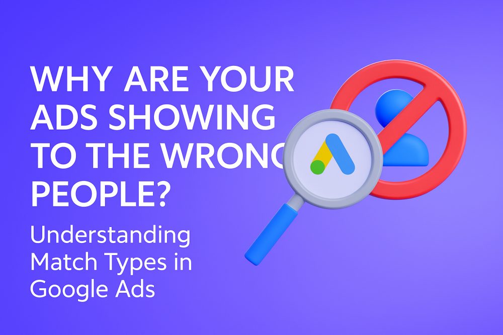 Why Are Your Ads Showing to the Wrong People? Understanding Match Types in Google Ads